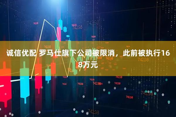 诚信优配 罗马仕旗下公司被限消，此前被执行168万元
