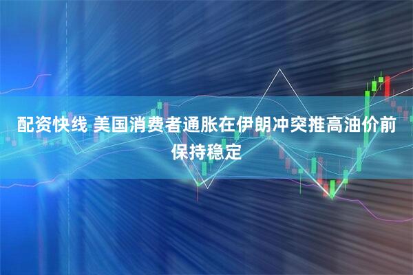 配资快线 美国消费者通胀在伊朗冲突推高油价前保持稳定