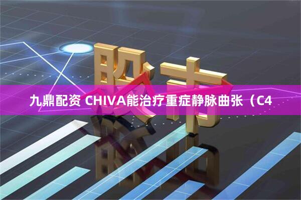 九鼎配资 CHIVA能治疗重症静脉曲张（C4