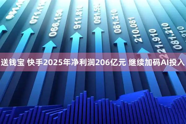 送钱宝 快手2025年净利润206亿元 继续加码AI投入