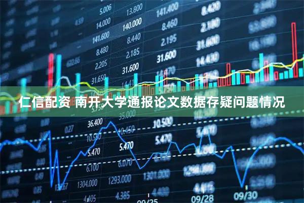 仁信配资 南开大学通报论文数据存疑问题情况