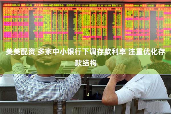 美美配资 多家中小银行下调存款利率 注重优化存款结构