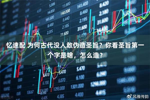 忆速配 为何古代没人敢伪造圣旨？你看圣旨第一个字是啥，怎么造？