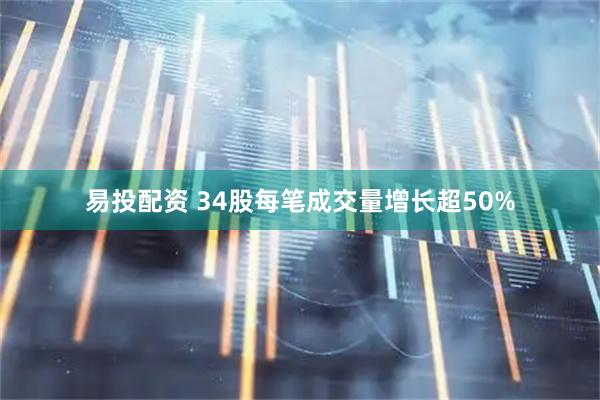 易投配资 34股每笔成交量增长超50%