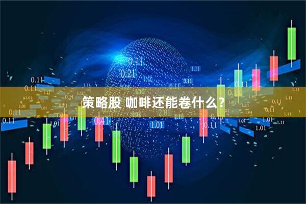 策略股 咖啡还能卷什么？